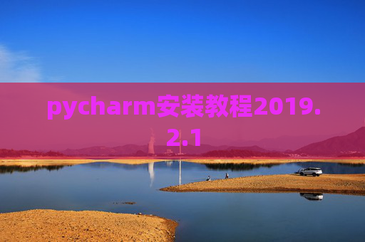 pycharm安装教程2019.2.1 pycharm安装教程2019.2.1